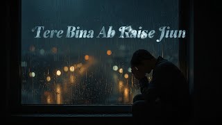 Tere Bina Ab Kaise Jiun – Sad Bollywood Song | Heartbreak Romantic Ballad | Emotional Love Song