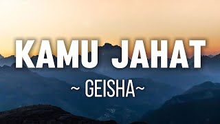 Kamu Jahat - GEISHA [Lirik]