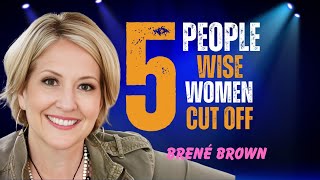 5 Types of People Wise Women Silently Cut Off | Brené Brown