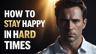 How to Stay Happy in Hard Times | Motivational Video for Positive Thinking