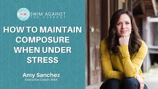 How to Maintain Composure when Under Stress
