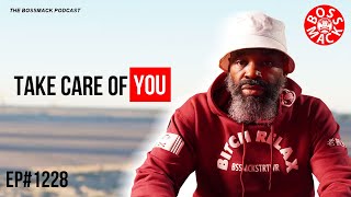 #TheBossMackPodcast - EP#1228 - TAKE CARE OF YOU