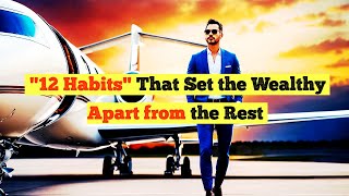 12 Habits That Set the Wealthy Apart from the Rest