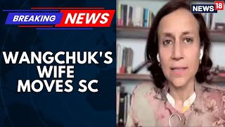 Sonam Wangchuk's Wife Moves Supreme Court Against Arrest Of Her Husband | News18 Breakings