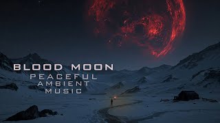 Blood Moon | 2+ Hours of Peaceful Ambient Music [Calmness: INFINITE]