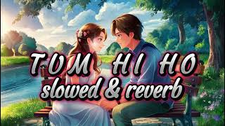 Arijit Singh -Tum Hi Ho  Full lofi Song💕(slow and reverb) Aditya Roy Kapur  Shraddha Kapoor