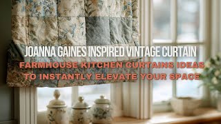 Joanna Gaines Inspired Vintage Farmhouse Kitchen Curtains Ideas to Instantly Elevate Your Space