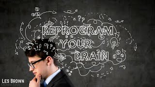 Les Brown: How to Reprogram Your Brain ( Les Brown Coaching )