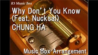 Why Don’t You Know (Feat. Nucksal)/CHUNG HA [Music Box]