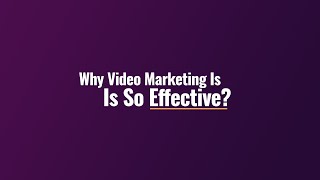 Why Video Marketing Is So Effective?