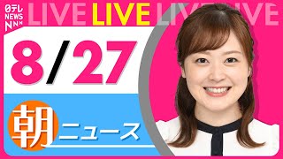 【朝ニュースライブ】最新ニュースと生活情報（8月27日） ──THE LATEST NEWS SUMMARY（日テレNEWS LIVE）