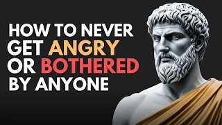 How To Never Get Angry Or Bothered By Anyone - STOICISM