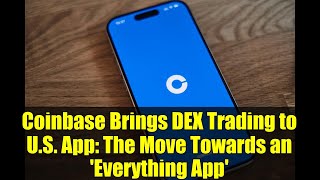 Coinbase Brings DEX Trading to U.S. App: The Move Towards an 'Everything App'