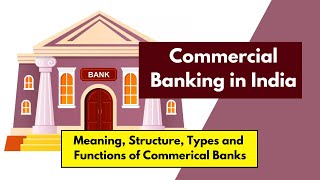 Commercial Banking in India | Meaning, Structure, Types, Functions & Importance of Commercial Banks