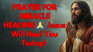 PRAYER FOR MIRACLE HEALING 🙏 | Jesus Will Heal You Today! Believe in Your Miracle!