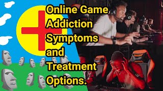 Online Game Addiction Symptoms and Treatment Options.
