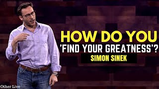 Simon Sinek: How Do You 'Find Your Greatness'? ( Inspirational Video )