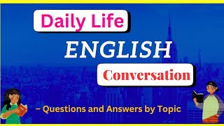 Daily English Conversation Practice – Questions and Answers by Topic