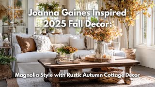 Joanna Gaines Inspired 2025 Fall Decor: Magnolia Style with Rustic Autumn Cottage Decor