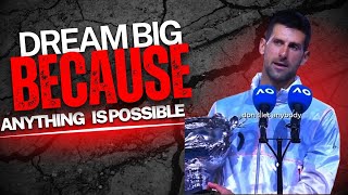 “Dream big, because anything is possible.” - Novak Djokovic - Motivational Speech