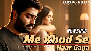 Main Khud Se Haar Gaya |  Aarzoo Khaan | A Heart Touching Song | Arijit Singh New Song 2025
