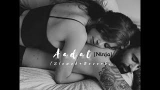 Aadat -  | Ninja (Slowed + Reverb) - | Nirmaan | Parmish Verma | sLow 🎵
