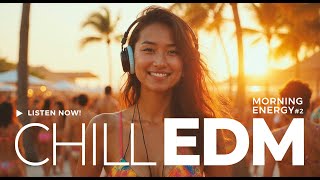 CHILL EDM – Morning Energy #2 | Uplifting Electronic for Focus & Flow