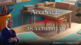 ACADEMIC EXCELLENCE AS A CHRISTIAN [Part 1] (w/Commentary) - Bishop David Oyedepo