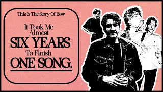 It Took Me Almost Six Years To Finish One Song...