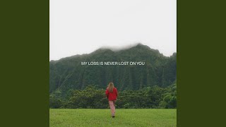 My Loss is Never Lost on You