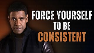 Force Yourself to Be Consistent | Motivational Speech Inspired by Denzel Washington