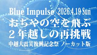 【2年越しのリトライ！青空の小千谷にブルーインパルスが飛ぶ】2026.4.19 ノーカット版｜中越大震災復興記念祭 航空自衛隊 展示飛行｜新潟県小千谷市 JASDF Blue Impulse T-4