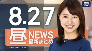 【ライブ】8/27 昼ニュースまとめ 最新情報を厳選してお届け