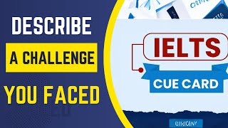 Describe a Challenge You Faced That You Thought Was Rather Difficult – IELTS Cue Card