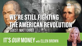 We're Still Fighting the American Revolution - It's Our Money with Ellen Brown - Matt Ehret