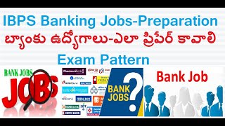 IBPS Banking Jobs: Preparation-Exam Pattern:  (బ్యాంకు ఉద్యోగాలు-ఎలా ప్రిపేర్ కావాలి  )-Full Details