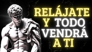 RELÁJATE Y MANIFESTARÁS TODO LO QUE DESEES | ESTOICISMO