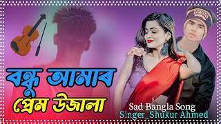 বন্ধু আমাৰ প্ৰেম উজলা 🥲 বাংলা কষ্টেৰ গান Bondhu Amar Prem 💔Ujala Sad Song 😌Shukur Ali