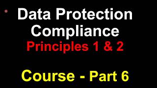 Part 6 | Data Protection Compliance Course | What are Principles 1 and 2 of Data Processing
