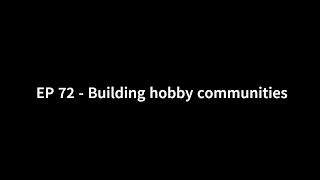 EP 72 - Building hobby communities