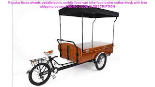 Review Popular three wheels pedal/electric mobile food cart bike food