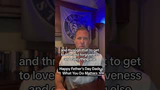 Happy Father’s Day Dads.  What You Do Matters.  #dads #dadsmatter #fathersday #strongdads