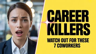 7 Toxic Coworkers Who Will RUIN Your Career (And How to Handle Them)