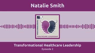 Transformational Healthcare Leadership Podcast: Natalie Smith