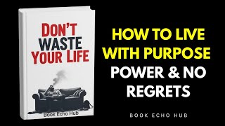 Don't Waste Your Life: A Life-Changing Audiobook That Will Wake You Up!