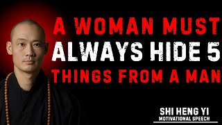 A Woman Must Always Hide These 5 Things from a Man | Shi Heng Yi Motivational Speech
