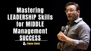 SIMON SINEK | Mastering LEADERSHIP Skills for MIDDLE Management SUCCESS | Top Leadership Psychology