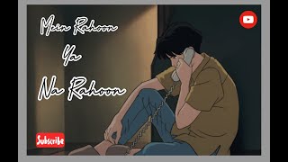 Mein Rahoon Ya Na Rahoon || Lyrical Whatsapp Status song 💖💖