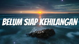 Belum Siap Kehilangan - Alessa || Lirik