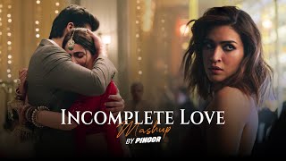 Incomplete Love Mashup 2025 - PINOOR | Soulful Love Songs